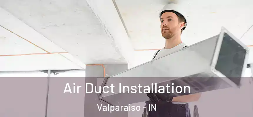  Air Duct Installation Valparaiso - IN