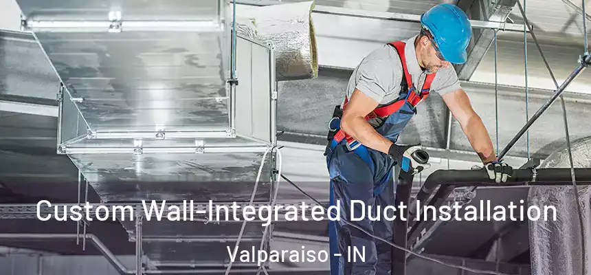 Custom Wall-Integrated Duct Installation Valparaiso - IN