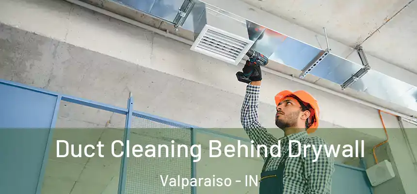  Duct Cleaning Behind Drywall Valparaiso - IN