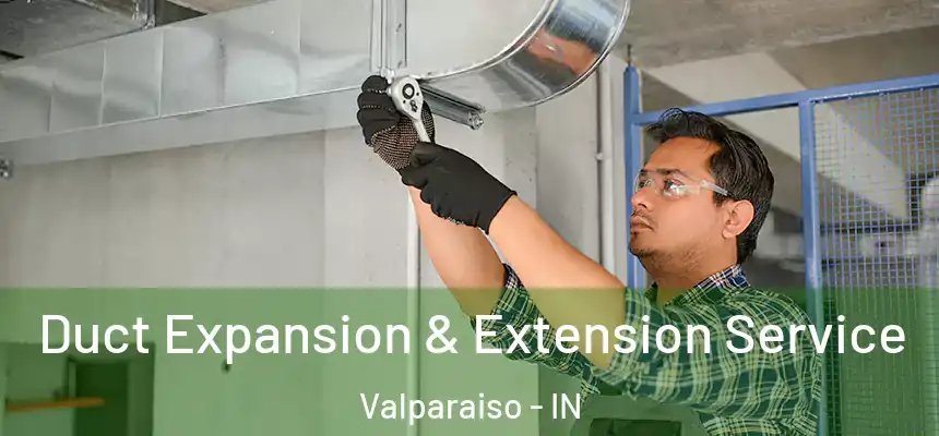  Duct Expansion & Extension Service Valparaiso - IN