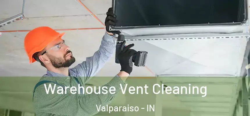  Warehouse Vent Cleaning Valparaiso - IN